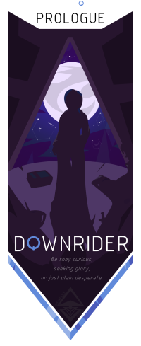 Prologue: Downrider. Be they curious, seeking glory, or just plain desperate.|